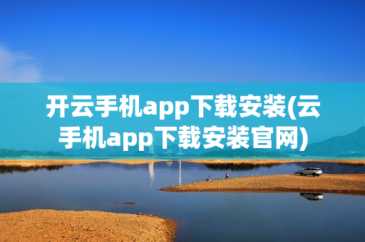 开云手机app下载安装(云手机app下载安装官网)