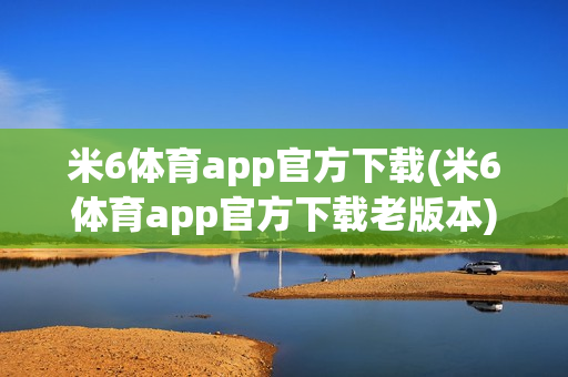 米6体育app官方下载(米6体育app官方下载老版本)