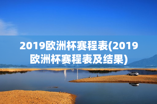 2019欧洲杯赛程表(2019欧洲杯赛程表及结果)