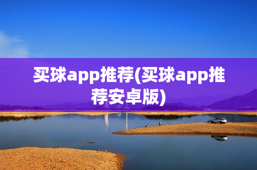 买球app推荐(买球app推荐安卓版)