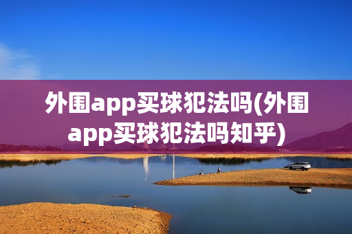 外围app买球犯法吗(外围app买球犯法吗知乎)