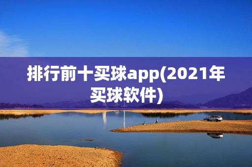 排行前十买球app(2021年买球软件)