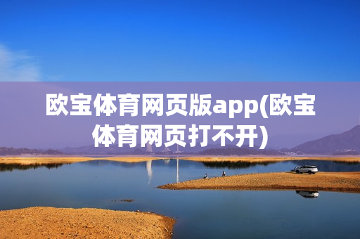 欧宝体育网页版app(欧宝体育网页打不开)