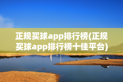 正规买球app排行榜(正规买球app排行榜十佳平台)