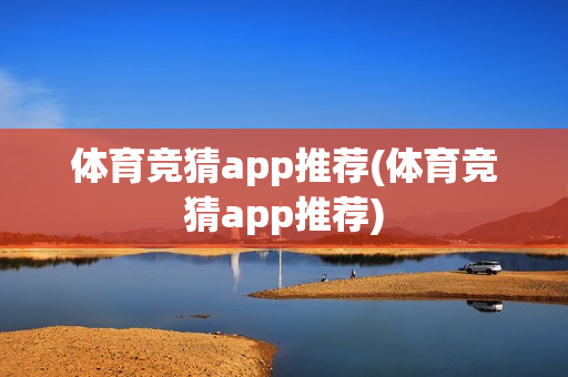 体育竞猜app推荐(体育竞猜app推荐)