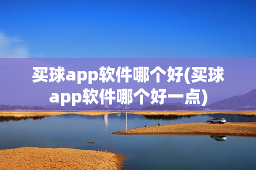 买球app软件哪个好(买球app软件哪个好一点)