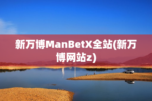 新万博ManBetX全站(新万博网站z)