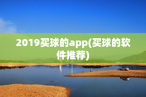 2019买球的app(买球的软件推荐)