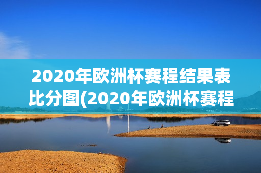 2020年欧洲杯赛程结果表比分图(2020年欧洲杯赛程结果表比分图片)