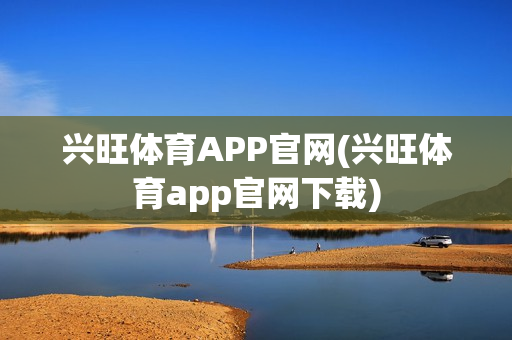 兴旺体育APP官网(兴旺体育app官网下载)