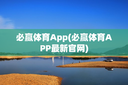 必赢体育App(必赢体育APP最新官网)