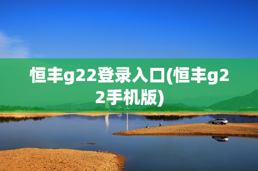 恒丰g22登录入口(恒丰g22手机版)