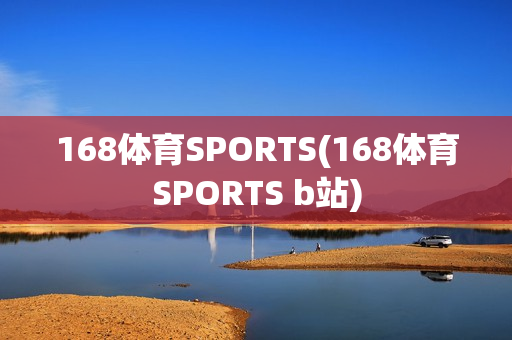 168体育SPORTS(168体育SPORTS b站)