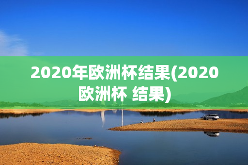 2020年欧洲杯结果(2020欧洲杯 结果)