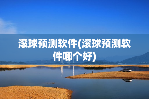 滚球预测软件(滚球预测软件哪个好)