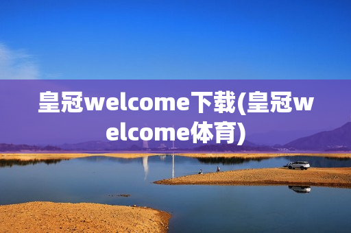 皇冠welcome下载(皇冠welcome体育)