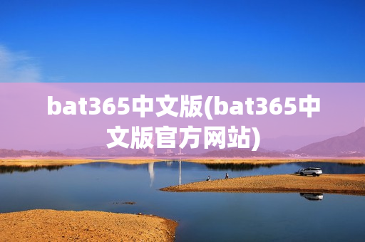 bat365中文版(bat365中文版官方网站)