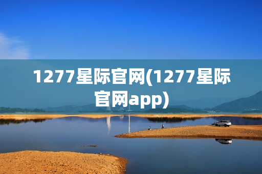 1277星际官网(1277星际官网app)