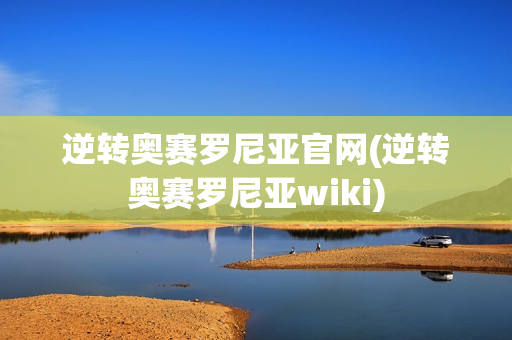 逆转奥赛罗尼亚官网(逆转奥赛罗尼亚wiki)