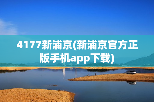 4177新浦京(新浦京官方正版手机app下载)