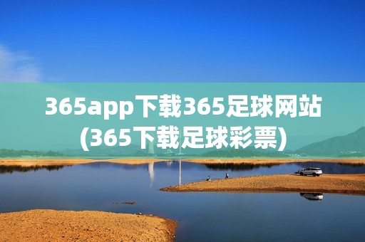 365app下载365足球网站(365下载足球彩票)