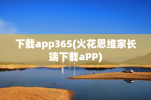 下载app365(火花思维家长端下载aPP)