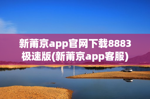 新莆京app官网下载8883极速版(新莆京app客服)