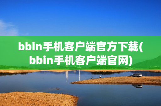 bbin手机客户端官方下载(bbin手机客户端官网)