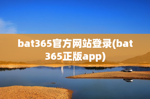 bat365官方网站登录(bat365正版app)