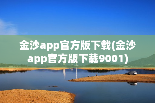 金沙app官方版下载(金沙app官方版下载9001)