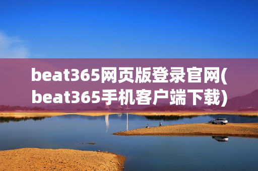 beat365网页版登录官网(beat365手机客户端下载)