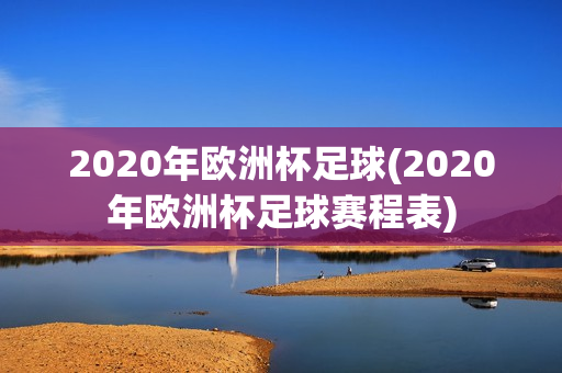 2020年欧洲杯足球(2020年欧洲杯足球赛程表)