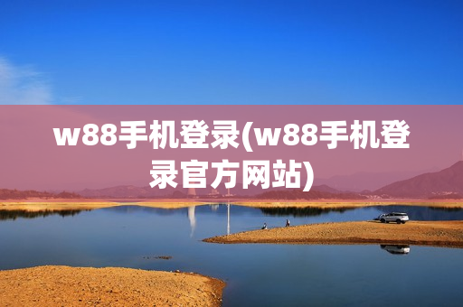 w88手机登录(w88手机登录官方网站)