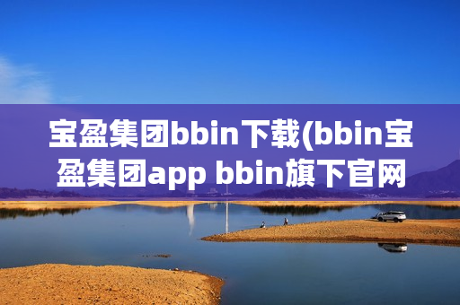 宝盈集团bbin下载(bbin宝盈集团app bbin旗下官网)