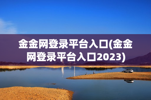 金金网登录平台入口(金金网登录平台入口2023)