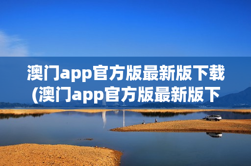 澳门app官方版最新版下载(澳门app官方版最新版下载安装)