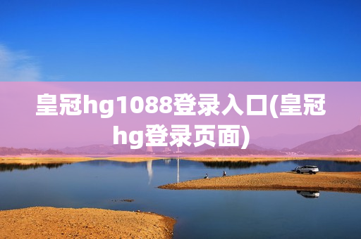 皇冠hg1088登录入口(皇冠hg登录页面)