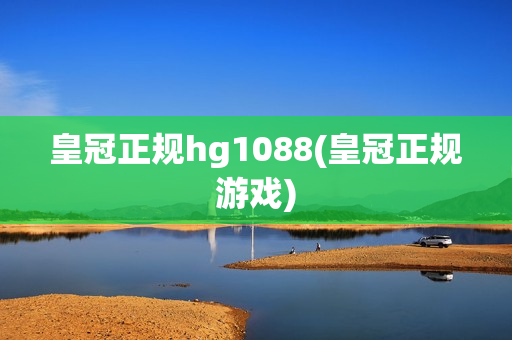 皇冠正规hg1088(皇冠正规游戏)