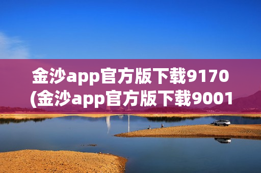 金沙app官方版下载9170(金沙app官方版下载9001)