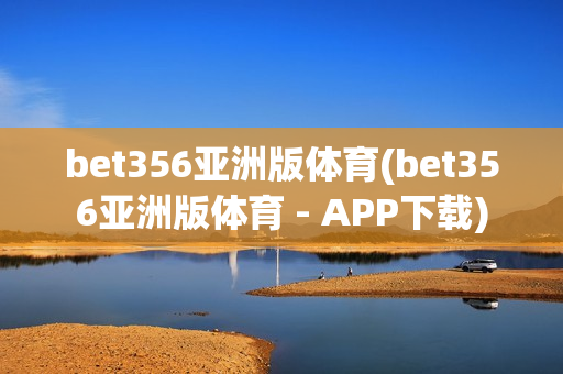 bet356亚洲版体育(bet356亚洲版体育 - APP下载)