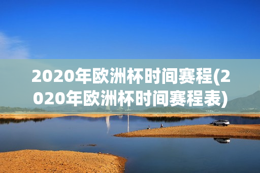 2020年欧洲杯时间赛程(2020年欧洲杯时间赛程表)