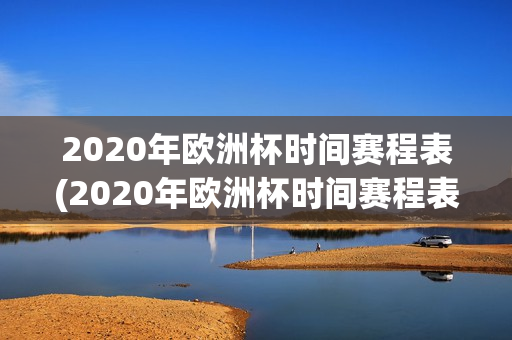 2020年欧洲杯时间赛程表(2020年欧洲杯时间赛程表格)