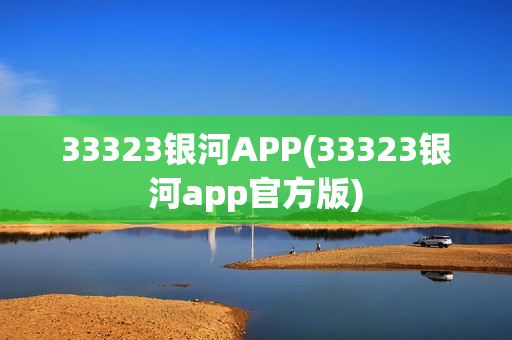 33323银河APP(33323银河app官方版)