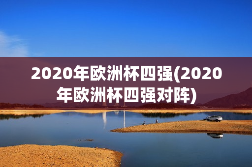 2020年欧洲杯四强(2020年欧洲杯四强对阵)