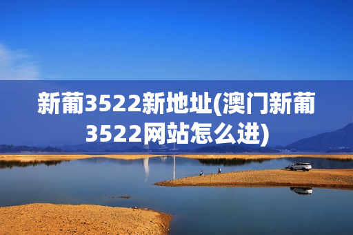 新葡3522新地址(澳门新葡3522网站怎么进)