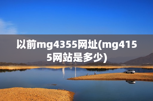 以前mg4355网址(mg4155网站是多少)