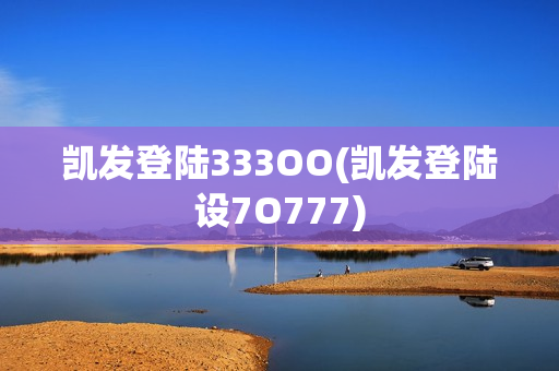 凯发登陆333OO(凯发登陆设7O777)