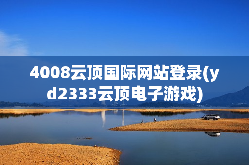 4008云顶国际网站登录(yd2333云顶电子游戏)