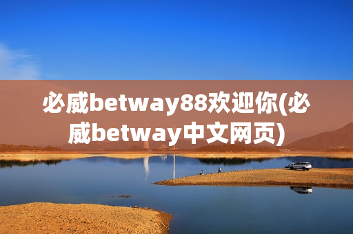 必威betway88欢迎你(必威betway中文网页)