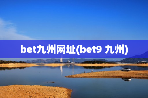 bet九州网址(bet9 九州)